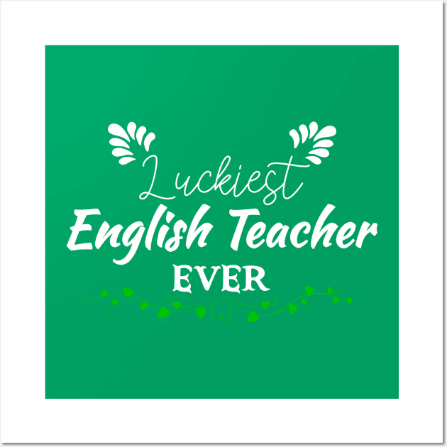 Luckiest English Teacher Ever! - Saint Patrick's Day Teacher's Appreciation Wall Art by PraiseArts 